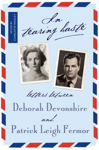 In Tearing Haste Letters Between Deborah Devonshire and Patrick Leigt Fermor