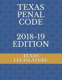 TEXAS PENAL CODE 2018-19 EDITION