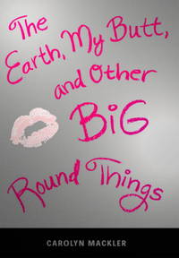 The Earth, My Butt, and Other Big Round Things (Teen&#039;s Top 10 (Awards)) by Mackler, Carolyn - 2003-07-14