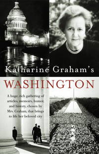 Katharine Graham&#039;s Washington: A Huge, Rich Gathering of Articles, Memoirs, Humor, and History, Chosen by Mrs. Graham, That Brings to Life Her Beloved City by Graham, Katharine - 2003-11-11