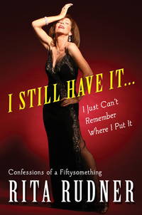 I Still Have It... I Just Can't Remember Where I Put It : Confessions of a Fiftysomething