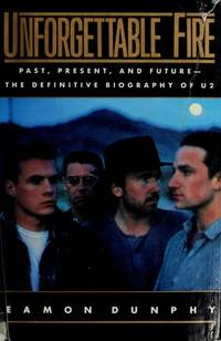 Unforgettable Fire: Past, Present, and FutureThe Definitive Biography of U2