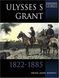 Ulysses S. Grant 1822-1885. Commanders in Focus