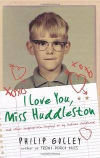 I Love You, Miss Huddleston: And Other Inappropriate Longings of My Indiana Childhood