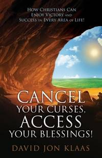 Cancel Your Curses, Access Your Blessings!: How Christians Can Enjoy Victory and Success In Every...