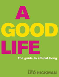 A Good Life : The Guide to Ethical Living