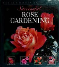 Better Homes and Gardens Successful Rose Gardening by Better Homes & Gardens - 1993-10