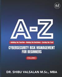 A-Z Cybersecurity Risk Management for Beginners: Building the Function, Making the Decisions,...
