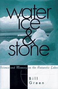 Water, Ice and Stone : Science and Memory on the Antarctic Lakes