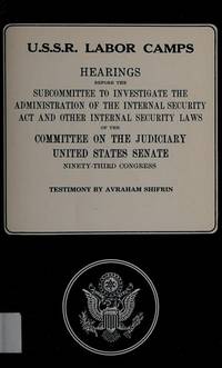 U.S.S.R. Labor Camps: Hearings before the Subcommittee to Investigate the Administration of the Internal Security Act and Other Internal Security Laws of the Committee on the Judiciary, United States Senate by Shifrin, Avraham - 1982