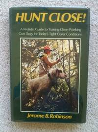 Hunt Close! A Realistic Guide to Training Close-Working Gun Dogs for Today's Tight Cover...