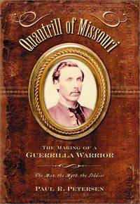 QUANTRILL OF MISSOURI: The Making of a Guerrilla Warrior--The Man, the Myth, the Soldier