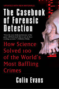 The Casebook Of Forensic Detection: How Science Solved 100 Of The World's Most Baffling Crimes - 