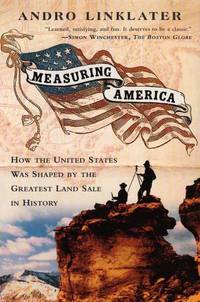 Measuring America : How an Untamed Wilderness Shaped the United States and Fulfilled the Promise...