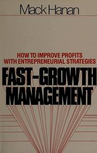 Fast-growth management: How to improve profits with entrepreneurial strategies by Hanan, Mack - 1979-01-01