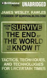 cover of How to Survive the End of the World As We Know It: Tactics, Techniques and Technologies for Uncertain Times