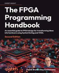 The FPGA Programming Handbook: An essential guide to FPGA design for transforming ideas into...