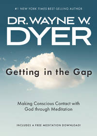 Getting in the Gap: Making Conscious Contact with God through Meditation Dyer by Dr. Wayne W. Dyer