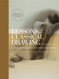 Lessons in Classical Drawing – Essential Technique s from Inside the Atelier