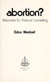 ABORTION? / RESOURCES FOR PASTORAL COUNSELING de Weisheit, Eldon - 1976