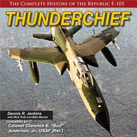 Thunderchief: The Complete History of the Republic F-105  (AF)