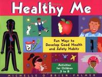 Healthy Me: Fun Ways to Develop Good Health and Safety Habits O'Brien-Palmer, Michelle