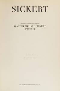 Sickert: Paintings, drawings, and prints of Walter Richard Sickert, 1860-1942