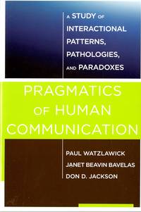 Pragmatics of Human Communication: A Study of Interactional Patterns, Pathologies, and Paradoxes