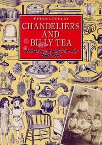 Chandeliers and Billy Tea: A Catalogue of Australian Life 1880 - 1940.