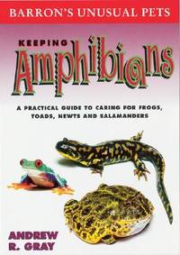 Keeping Amphibians: A Practical Guide to Caring for Frogs, Toads, Newts, and Salamanders (Unusual...