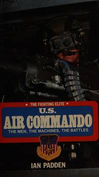 U.S Air Commando; the men, the machines, the battles (The Fighting Elite)