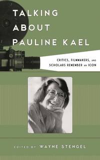 Talking About Pauline Kael: Critics, Filmmakers, and Scholars Remember an Icon