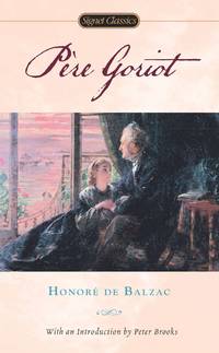 Pere Goriot (Signet Classics) by Balzac, Honore de; Reed, Henry [Translator]; Reed, Henry [Afterword]; Brooks, Peter [Introduction]; - 2004-12-07