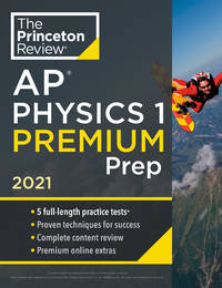 Princeton Review AP Physics 1 Premium Prep, 2021: 5 Practice Tests + Complete Content Review +...