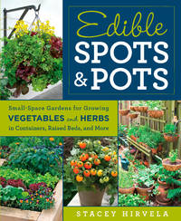 Edible Spots and Pots: Small-Space Gardens for Growing Vegetables and Herbs in Containers, Raised...