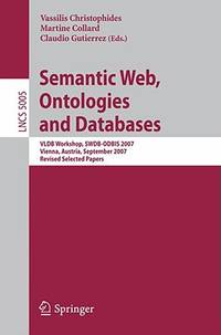 Semantic Web, Ontologies and Databases: VLDB Workshop, SWDB-ODBIS 2007, Vienna, Austria, September 24, 2007, Revised Selected Papers (Information Systems and Applications, incl. Internet/Web, and HCI)