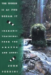 The World Is As You Dream It: Teachings from the Amazon and Andes