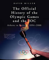 The Official History of the Olympic Games and the IOC: From Athens to Beijing, 1894 2008...