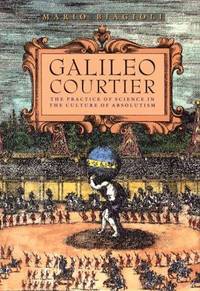 Galileo, Courtier: The Practice of Science in the Culture of Absolutism (Science and Its...