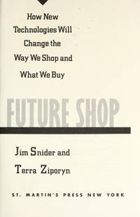 Future Shop: How New Technologies Will Change the Way We Shop and What We Buy by Jim Snider; Terra Ziporyn - 1992-01