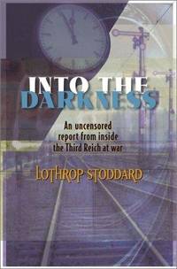 Into the Darkness : A Sympathetic Report from Hitler&#039;s Wartime Reich de Stoddard, Lothrop - 2000