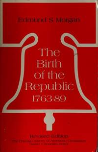 The Birth of the Republic, 1763-89 by Edmund S. Morgan - 1997