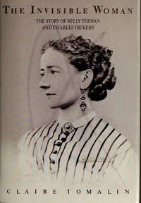 The Invisible woman; the Sotry of Nelly Ternan and Charles Dickens