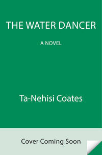 The Water Dancer : A Novel by Ta-Nehisi Coates - 2019