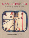 Mapping Paradise A History of Heaven on Earth