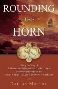 image of Rounding the Horn: Being the Story of Williwaws and Windjammers, Drake, Darwin, Murdered Missionaries and Naked Natives-A Deck's-Eye View of Cape Horn