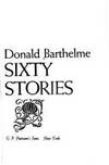 SIXTY STORIES by BARTHELME, DONALD - 1981