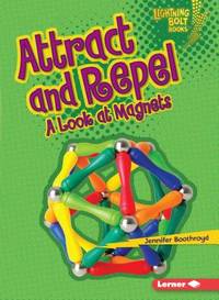Attract and Repel: A Look at Magnets (Lightning Bolt Books &Acirc;&reg; &acirc;...