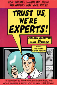 Trust Us, We&#039;re Experts: How Industry Manipulates Science and gambles with Your Future by Rampton, Sheldon, Stauber, John