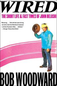 Wired: The Short Life &amp; Fast Times of John Belushi by Woodward, Bob - 2012